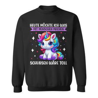 Heute Möchte Ich Was Mit Menschen Machen Schubsen Einhorn Sweatshirt - Geschenkecke