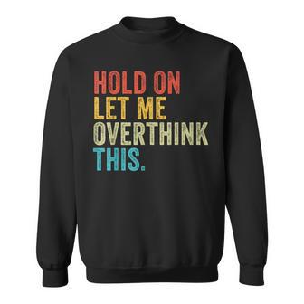 Hold On Let Me Overthink This Sayings Vintage Retro Sweatshirt - Thegiftio UK