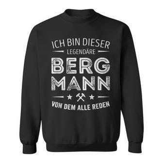 Ich Bin Dieser Legendary Bergmannon Dem Alle Reden S Sweatshirt - Geschenkecke