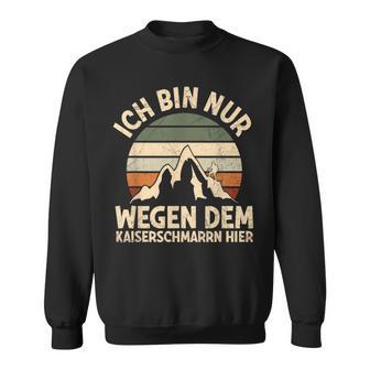 Ich Bin Nur Wegen Dem Kaiserschmarrn Hier Bergsteiger Hiking S Sweatshirt - Geschenkecke