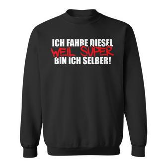 Ich Fahre Diesel Weil Super Bin Ich Selber Car Tuning Sweatshirt - Geschenkecke