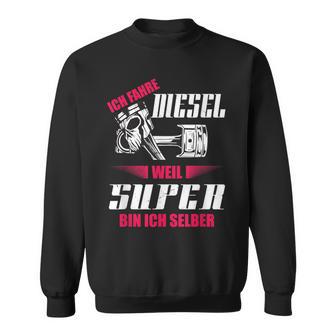 Ich Fahre Diesel Weil Super Bin Ich Selber Tuning Sweatshirt - Geschenkecke