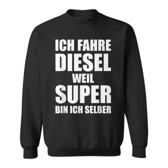 Ich Fahre Diesel Weil Super Bin Ich Selbst I'm Sweatshirt - Geschenkecke