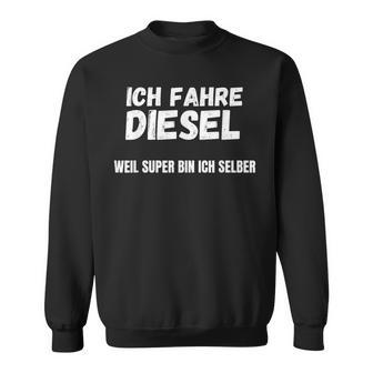 Ich Fahre Diesel Weil Super Bin Ich Selbst Sweatshirt - Geschenkecke