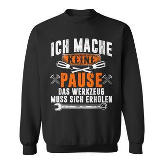 Ich Mache Keine Pause Das Werkzeug Muss Sich Restoren Sweatshirt - Geschenkecke