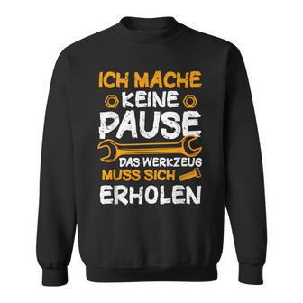 Ich Mache Keine Pause Werkzeug Erholen Kfz Mechaniker Sweatshirt - Geschenkecke