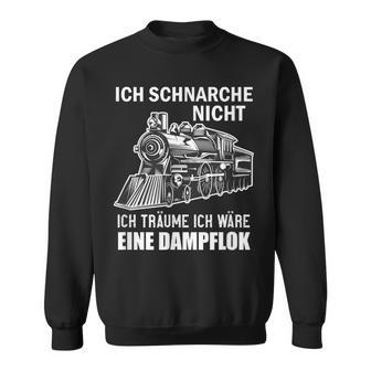 Ich Schnarche Nicht Ich Träume Ich Wäre Eine Dampf Lok Sweatshirt - Geschenkecke