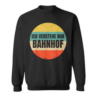 Icherstehe Nur Bahnhof Geschenk Für Eisenbahn Eisenbahner Sweatshirt - Geschenkecke