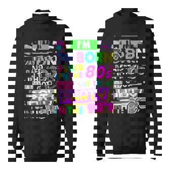I'm 70S Born Raised In The 80S And Got To Party In The 90'S Sweatshirt - Seseable