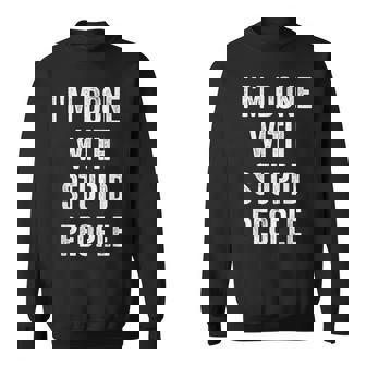 I'm Done With Stupid People Sweatshirt - Monsterry