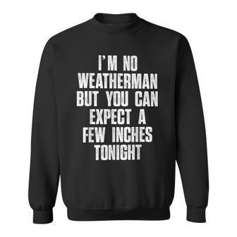 I'm No Weatherman But You Can Expect A Few Inches Tonight Sweatshirt - Thegiftio UK