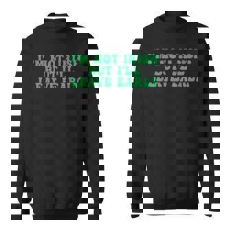 I'm Not Irish But I'Ll Leave Early Sweatshirt - Monsterry