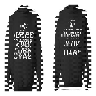 I'm Outraged At Your Outrage Jokes Sarcastic Sweatshirt - Monsterry