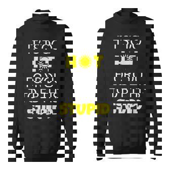 It's Too Hot For You To Be This Stupid Shirt B Sweatshirt - Monsterry