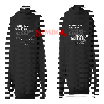 If It’s Just A Symbol Then To Hell With It Sweatshirt - Monsterry