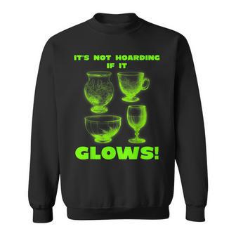 It's Not Hoarding If It Glows Glowing Glass Uranium Glass Sweatshirt - Thegiftio UK