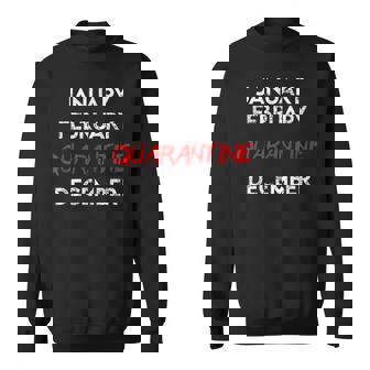 January February Quarantine December 2020 Sweatshirt - Monsterry