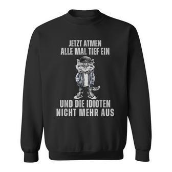 Jetzt Breathen Alle Mal Tief Ein Und Die Idioten Nicht Mehr Aus Sweatshirt - Geschenkecke