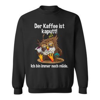 Kaffeegefühl Der Kaffee Ist Kaputt Sweatshirt - Geschenkecke