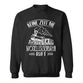 Keine Zeit Die Modellahnahn Rahn Ruft Trag Locomotive Sweatshirt - Geschenkecke