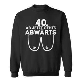 Ladies Ladies Ab Jetzt Gehts Downwards 40Th Birthday Ladies Sweatshirt - Geschenkecke