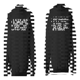 I Left My Garage To Be Here This Better Good Mechanic Car Sweatshirt | Mazezy