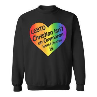 LGBTQ Christian Isn't An Oxymoron Hateful Christian Is Sweatshirt - Monsterry