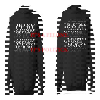 If You Lie To The Government Funny Political Anti Government Sweatshirt - Monsterry