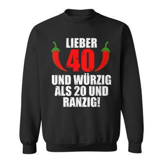 Lieber 40 Und Würzig Als 20 Und Ranzig Sweatshirt - Geschenkecke