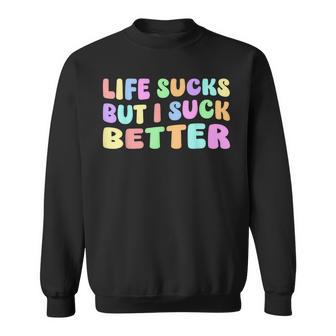 Life Sucks But I Suck Better Saying For Adults Humour Sweatshirt - Geschenkecke