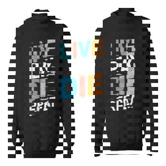 Live Play Die Repeat Relaxing Life Motto Game Philosophy Sweatshirt | Mazezy