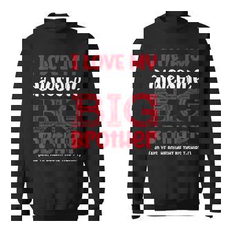 I Love My Awesome Big Brother Yes He Bought Me This Sweatshirt - Monsterry