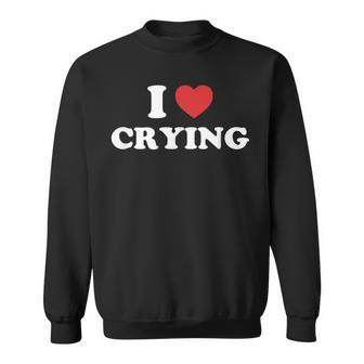 I Love Crying I Heart Crying Sweatshirt - Thegiftio UK