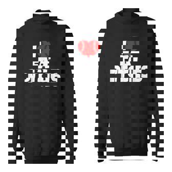 I Love Fat Pitches I Heart Fat Pitches Sweatshirt | Mazezy