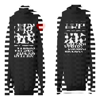 I Love Hot Dads With Beards And Tattoos Love Hot Dads Sweatshirt - Monsterry