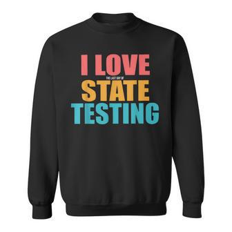 I Love The Last Day Of State Testing Teachers Humor Sweatshirt - Thegiftio UK