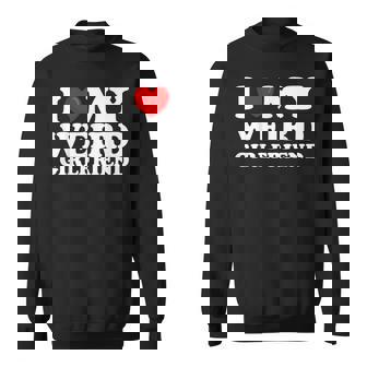 I Love My Weird Girlfriend I Heart My Hot Girlfriend Sweatshirt | Seseable CA