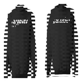 You Matter A Lot Positive Message Sweatshirt - Monsterry