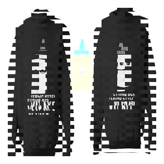 Mayonnaise Lover Everything Is Better With Mayo Sweatshirt - Monsterry