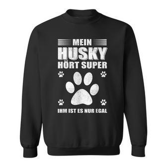 Mein Husky Hört Super Er Ist Es Nur Egal Husky Sweatshirt - Geschenkecke