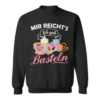 Mir Reicht's Ich Geh Crafts Hobby Hobbyist Slogan Sweatshirt - Geschenkecke