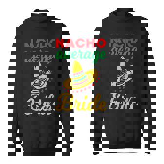 Nacho Average Bride Mexican Bachelorette Wedding Sweatshirt - Monsterry
