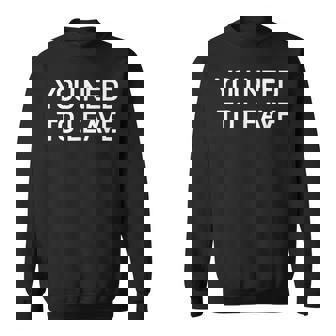 You Need To Leave Jokes Sarcastic Sweatshirt - Monsterry