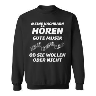 My Neighbours Listen To Good Music Whether You Want Or Not Sweatshirt - Geschenkecke