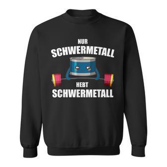 Nur Schwermetall Hebt Schwermetall Sweatshirt - Geschenkecke