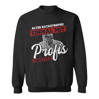 Old Disastrophe Einmal Mit Profis Arbeiten Sweatshirt - Geschenkecke