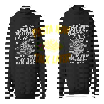 Pasta Now Talk Later Pasta Party Sweatshirt - Monsterry