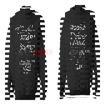 Be Patient With Me GOD Is Not Through With Me Yet Christian Sweatshirt - Monsterry