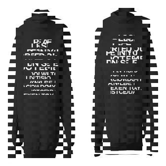 Please Pretend You Don't See Me I Don't Wish To Acknowledge Sweatshirt - Monsterry