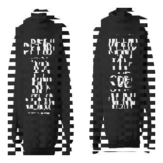 Pretend I'm A Super Villain Costume Halloween Party Sweatshirt - Monsterry